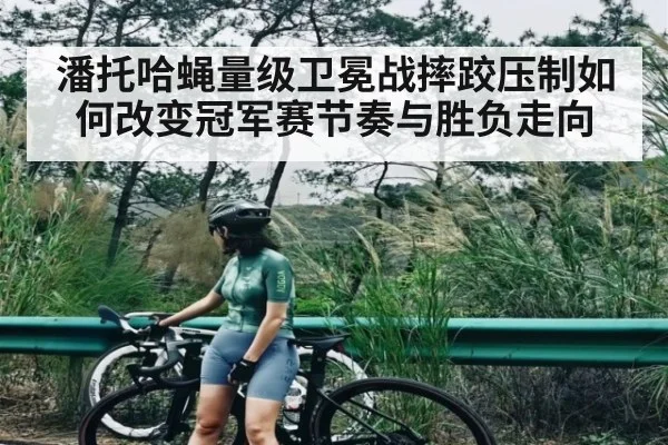 潘托哈蝇量级卫冕战摔跤压制如何改变冠军赛节奏与胜负走向